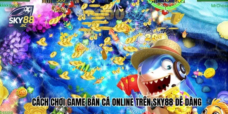 Cách chơi game bắn cá online​ cực dễ dàng trong 1 phút