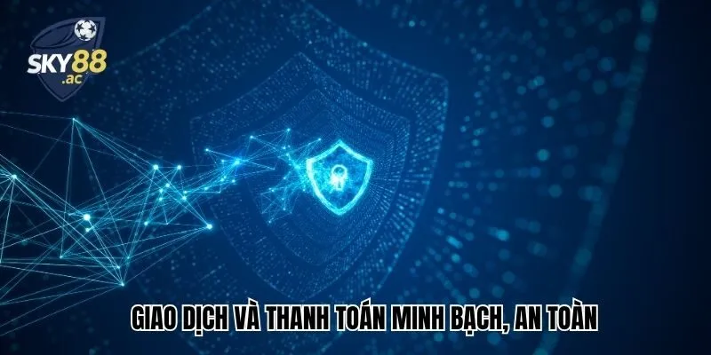Giao dịch và thanh toán minh bạch, an toàn