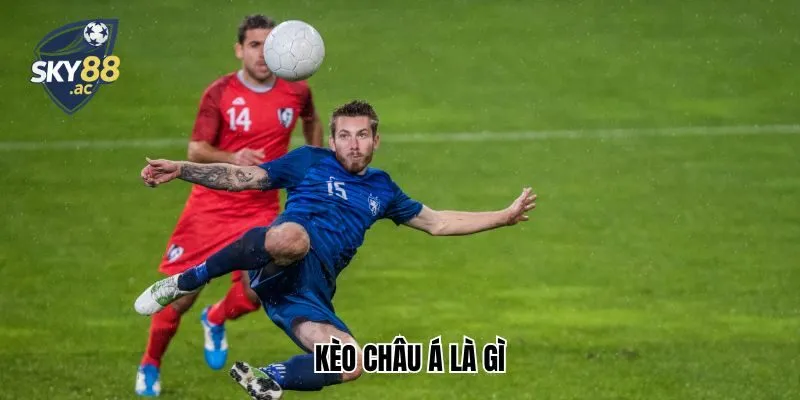 Kèo Châu Á Là Gì? Sky88 Bật Mí Từ A- Z Cho Người Chơi