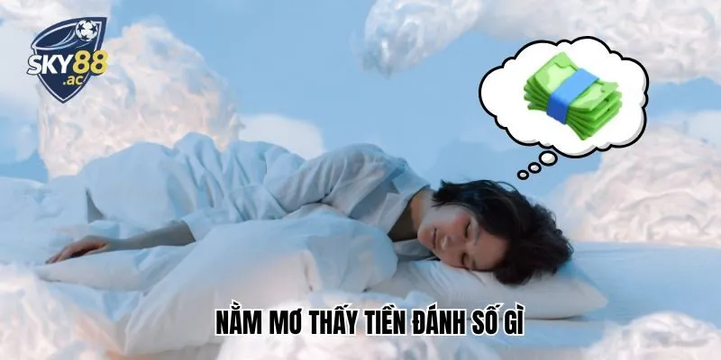 Nằm Mơ Thấy Tiền Đánh Số Gì Chuẩn Xác Nhất Cho Lô Thủ Sky88?