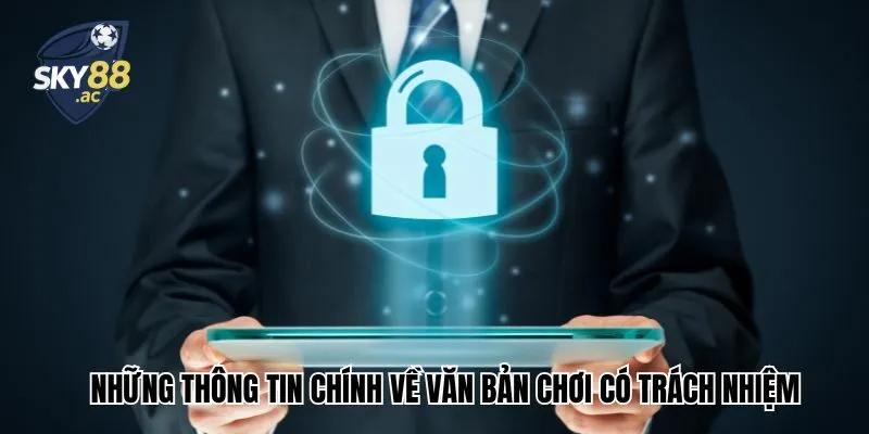Những thông tin chính về văn bản chơi có trách nhiệm