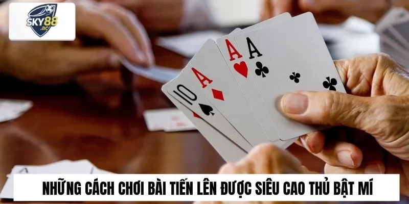 Những Cách Chơi Bài Tiến Lên Được Siêu Cao Thủ Bật Mí