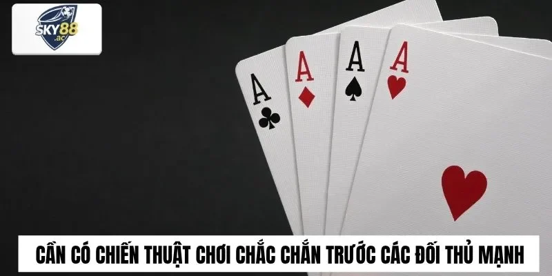 Cần có chiến thuật chơi chắc chắn trước các đối thủ mạnh